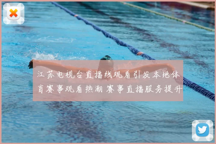 江苏电视台直播线观看引发本地体育赛事观看热潮 赛事直播服务提升球迷观赛便利