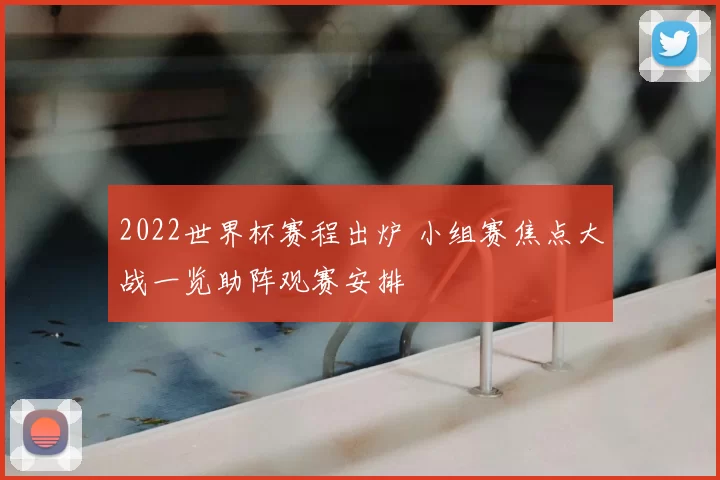 2022世界杯赛程出炉 小组赛焦点大战一览助阵观赛安排