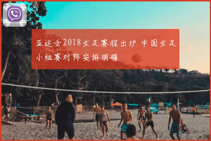 亚运会2018女足赛程出炉 中国女足小组赛对阵安排明确