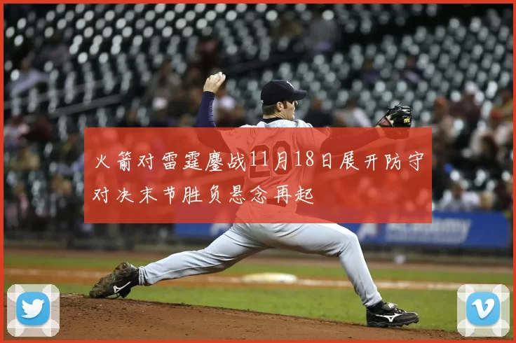 火箭对雷霆鏖战11月18日展开防守对决末节胜负悬念再起