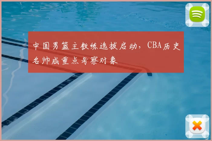 中国男篮主教练选拔启动，CBA历史名帅成重点考察对象