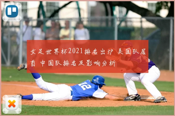 女足世界杯2021排名出炉 美国队居首 中国队排名及影响分析