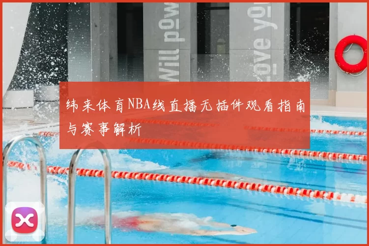 纬来体育NBA线直播无插件观看指南与赛事解析