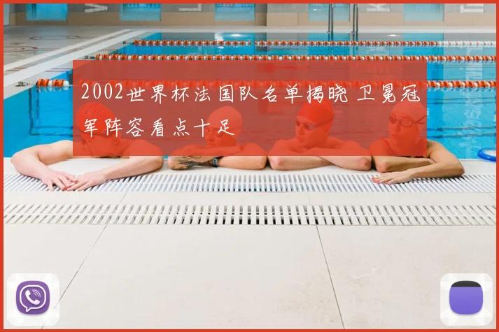 2002世界杯法国队名单揭晓 卫冕冠军阵容看点十足