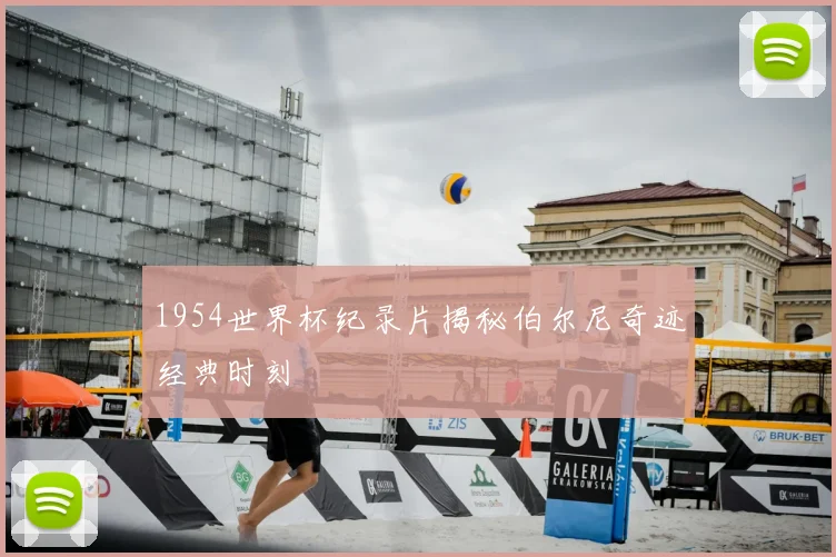 1954世界杯纪录片揭秘伯尔尼奇迹经典时刻